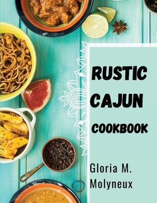 Rustic Cajun Cookbook: Discover the Heart of Southern Cooking with Delicious Cajun Recipes Paperback Bookado
