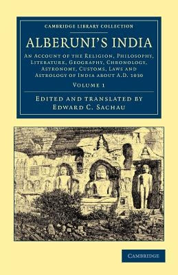 Alberuni's India: An Account of the Religion, Philosophy, Literature, Geography, Chronology, Astronomy, Customs, Laws and Astrology of I Paperback Cambridge University Press