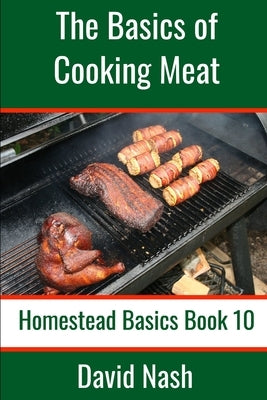 The Basics of Cooking Meat: How to Barbecue, Smoke, Grill, Cure Bacon and Otherwise Cook Meat Paperback Independently Published