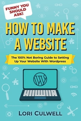 Funny You Should Ask: How to Make a Website: The 100% Not Boring Guide to Setting Up Your Website with Wordpress Paperback Independently Published