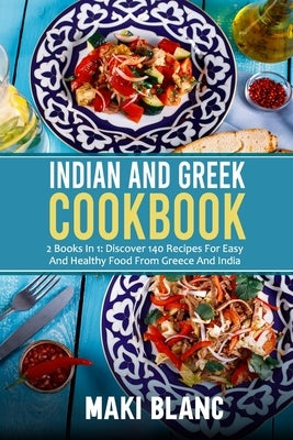 Indian And Greek Cookbook: 2 Books In 1: Discover 140 Recipes For Easy And Healthy Food From Greece And India Paperback Independently Published