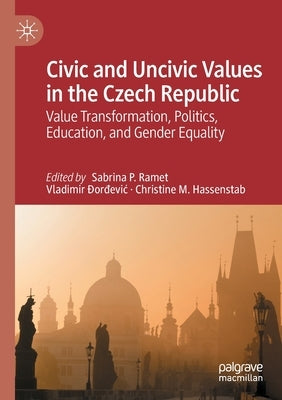 Civic and Uncivic Values in the Czech Republic: Value Transformation, Politics, Education, and Gender Equality Paperback Palgrave MacMillan