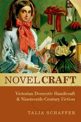 Novel Craft: Victorian Domestic Handicraft and Nineteenth-Century Fiction Paperback Oxford University Press, USA