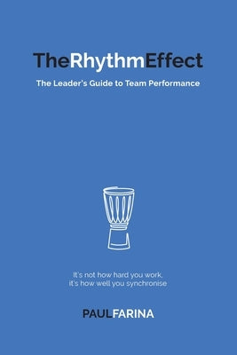 The Rhythm Effect: The Leader's Guide to Team Performance Paul Farina