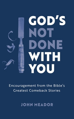 God's Not Done with You: Encouragement from the Bible's Greatest Comeback Stories Paperback Good Book Co