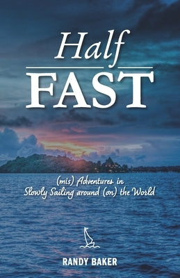Half Fast: (mis) Adventures in Slowly Sailing around (on) the World Paperback Independently Published
