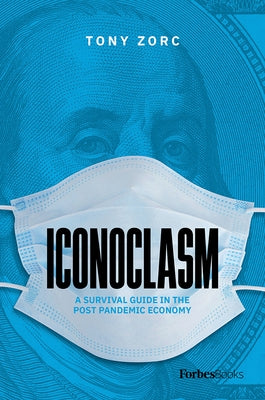 Iconoclasm: A Survival Guide for the Post-Pandemic Economy by Zorc, Tony