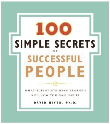 100 Simple Secrets of Successful People: What Scientists Have Learned and How You Can Use It by Niven, David