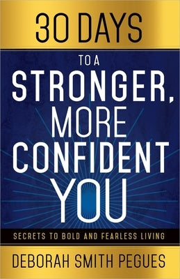 30 Days to a Stronger, More Confident You: Secrets to Bold and Fearless Living by Pegues, Deborah Smith