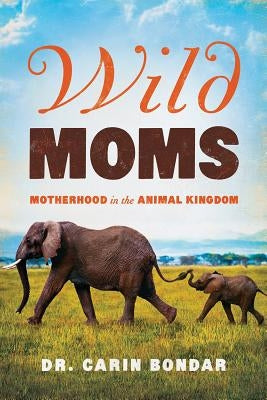Wild Moms: Motherhood in the Animal Kingdom Paperback Pegasus Books