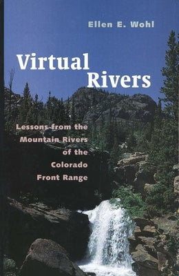 Virtual Rivers: Lessons from the Mountain Rivers of the Colorado Front Range Paperback Yale University Press