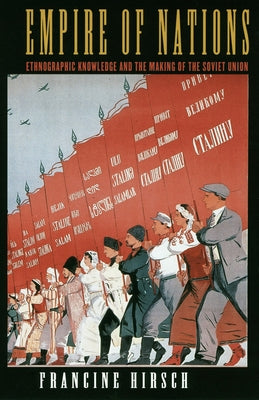 Empire of Nations: Ethnographic Knowledge and the Making of the Soviet Union Paperback Cornell University Press
