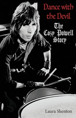 Dance With The Devil: The Cozy Powell Story by Shenton, Laura