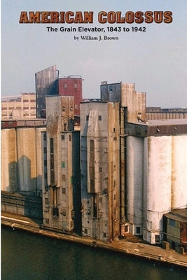 American Colossus: The Grain Elevator, 1843 to 1943 Paperback Colossal Books