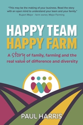 Happy Team, Happy Farm: A story of family, farming and the real value of difference and diversity Paperback Right Book Press
