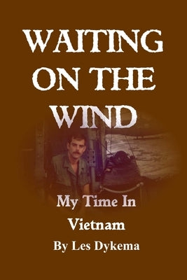 Waiting on the Wind: My Time In Vietnam, by Les Dykema Paperback Lulu.com