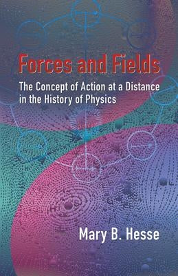 Forces and Fields: The Concept of Action at a Distance in the History of Physics Paperback Dover Publications