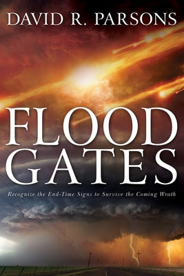 Floodgates: Recognize the End-Time Signs to Survive the Coming Wrath Paperback Whitaker House