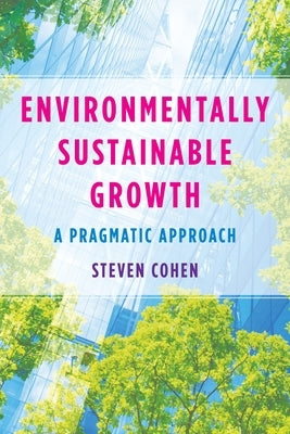 Environmentally Sustainable Growth: A Pragmatic Approach Paperback Columbia University Press