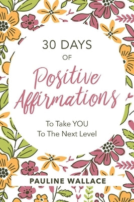 30 Days of Positive Affirmations to Take You to the Next Level by Wallace, Pauline