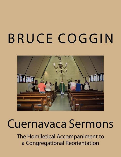 Cuernavaca Sermons: The Homiletical Accompaniment to a Congregational Reorientation Paperback Createspace Independent Publishing Platform
