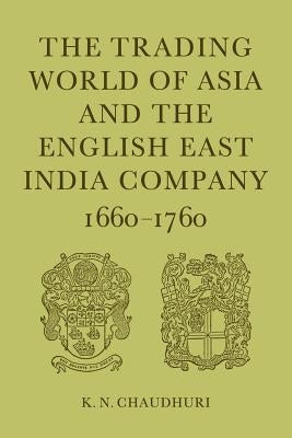 The Trading World of Asia and the English East India Company: 1660-1760 Paperback Cambridge University Press