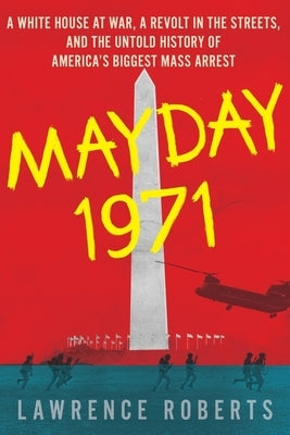 Mayday 1971: A White House at War, a Revolt in the Streets, and the Untold History of America's Biggest Mass Arrest Paperback Mariner Books