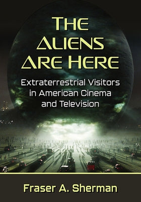 The Aliens Are Here: Extraterrestrial Visitors in American Cinema and Television Paperback McFarland & Company