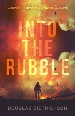 Into the Rubble: A Novel of Rescue & Heroism in Haiti Paperback Freiling Agency, LLC