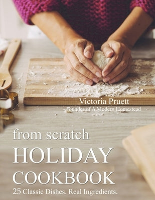 From Scratch Holiday Cookbook - Featuring Einkorn Flour: Easy to Make, Delicious Holiday Recipes Paperback Createspace Independent Publishing Platform