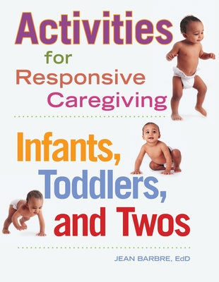 Activities for Responsive Caregiving: Infants, Toddlers, and Twos by Barbre, Jean