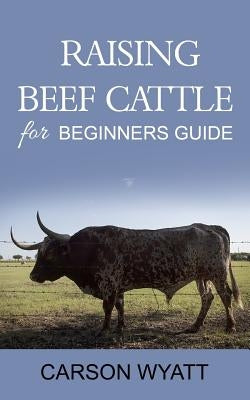 Raising Beef Cattle For Beginner's Guide Paperback Createspace Independent Publishing Platform