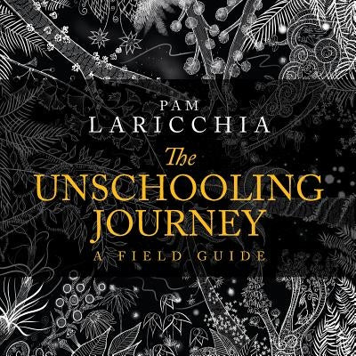 The Unschooling Journey: A Field Guide Paperback Forever Curious Press