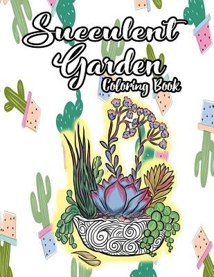 Succulent Garden Coloring Book: An Enchanting Dessert Cactus Coloring Book for Adults Filled with Tranquil Terrariums to Relieve Stress and Really Rel Paperback Createspace Independent Publishing Platform