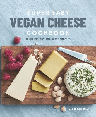 Super Easy Vegan Cheese Cookbook: 70 Delicious Plant-Based Cheeses Rockridge Press