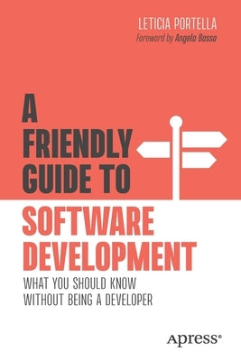 A Friendly Guide to Software Development: What You Should Know Without Being a Developer Paperback Apress