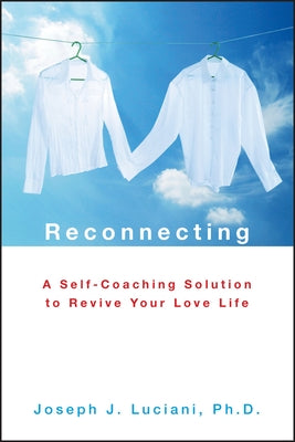 Reconnecting: A Self-Coaching Solution to Revive Your Love Life by Luciani, Joseph J.