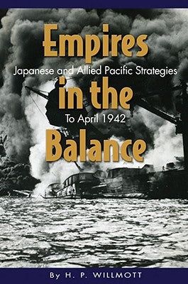 Empires in the Balance: Japanese and Allied Pacific Strategies to April 1942 Paperback US Naval Institute Press