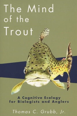 The Mind of the Trout: A Cognitive Ecology for Biologists and Anglers Paperback University of Wisconsin Press
