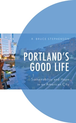 Portland's Good Life: Sustainability and Hope in an American City Paperback Lexington Books