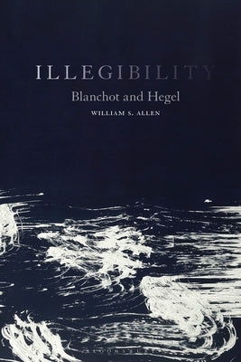 Illegibility: Blanchot and Hegel Paperback Bloomsbury Academic
