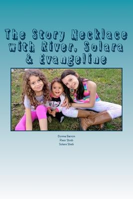 The Story Necklace with River, Solara & Evangeline: The Story Necklace Paperback Createspace Independent Publishing Platform