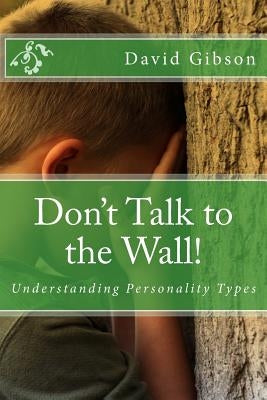 Don't Talk to the Wall!: Understanding Personality Types Paperback Createspace Independent Publishing Platform