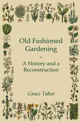 Old Fashioned Gardening a History and a Reconstruction Paperback Von Elterlein Press