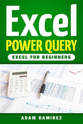 Excel Power Query: Excel for Beginners Paperback Createspace Independent Publishing Platform