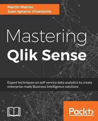 Mastering Qlik Sense: Expert techniques on self-service data analytics to create enterprise ready Business Intelligence solutions Paperback Packt Publishing