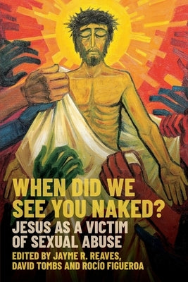 When Did We See You Naked?: Jesus as a Victim of Sexual Abuse Paperback SCM Press