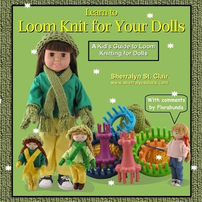 Learn to Loom Knit for Your Dolls: A Kid's Guide to Loom Knitting for Dolls Paperback Createspace Independent Publishing Platform