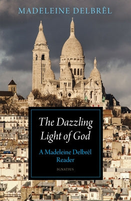 The Dazzling Light of God: A Madeleine Delbrêl Reader Paperback Ignatius Press
