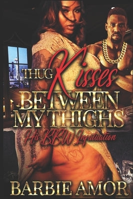 Thug Kisses Between My Thighs: His BBW Infatuation Paperback Independently Published